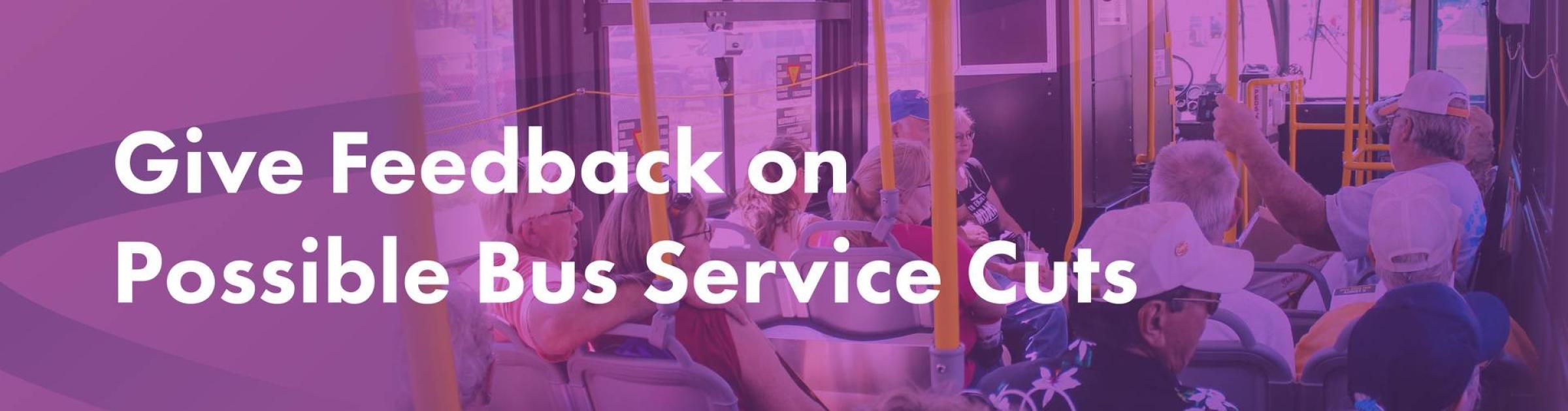 graphic of people sitting the bus with the words "give feeback on service cuts"